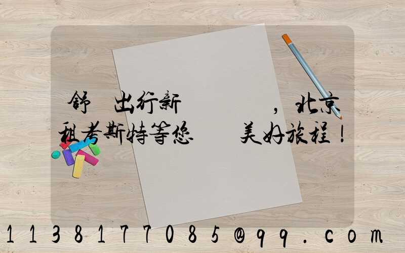 舒適出行新選擇，北京租考斯特等您開啟美好旅程！